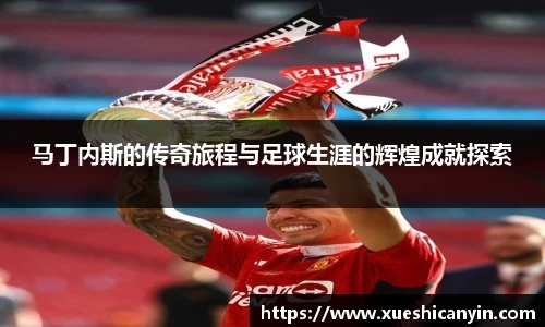 马丁内斯的传奇旅程与足球生涯的辉煌成就探索